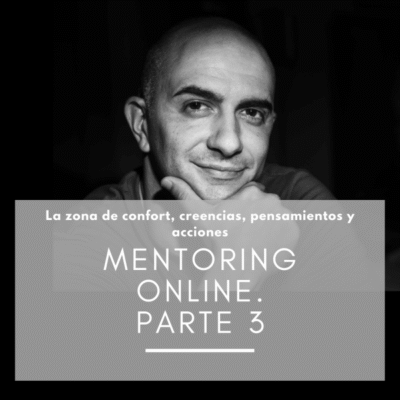 Parte 3 del Mentoring Online: La zona de confort, creencias, pensamientos y acciones